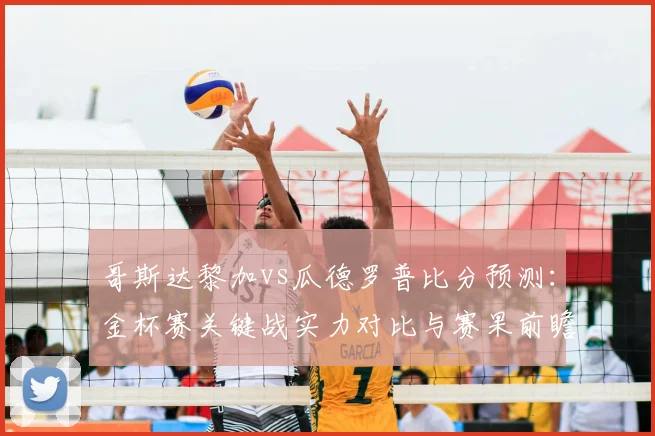 哥斯达黎加vs瓜德罗普比分预测：金杯赛关键战实力对比与赛果前瞻